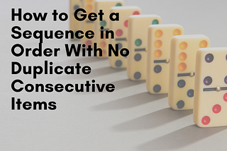 How to Get a Sequence in Order With No Duplicate Consecutive Items