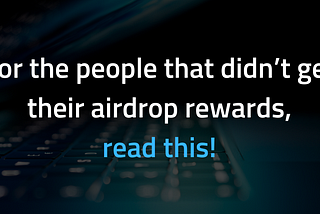 For the people that didn’t get their airdrop rewards, read this!