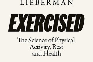 Cover for the book, “Exercised: The Science of Physical Activity, Rest, and Health,” but Daniel Lieberman.