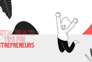 Tips to Take Care of One’s Mental Health as an Entrepreneur