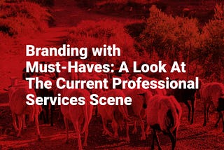 Branding with Must-Haves: A Look At The Professional Services Scene Today
