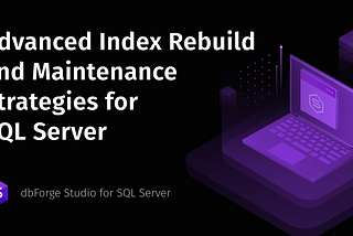 Advanced Index Rebuild and Maintenance Strategies for SQL Server
