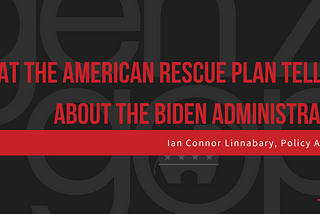 What the American Rescue Plan Tells Us About the Biden Administration