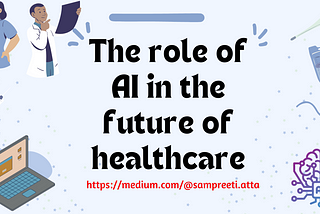 The role of AI in the future of healthcare by Sampreeti Atta