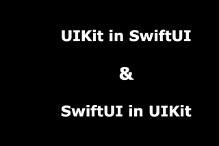 UIKit in SwiftUI framework & SwiftUI in UIKit