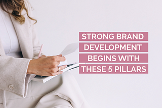 Strong Brand Development Begins with these 5 Pillars