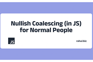 Nullish Coalescing (in JS) for Normal People