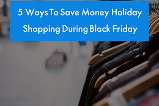 5 Ways To Save Money Holiday Shopping During Black Friday 2020