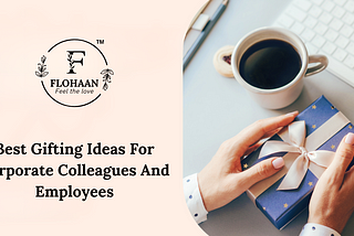 Best Gifting Ideas For Corporate Colleagues And Employees