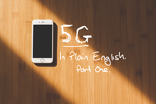 5G in plain English — Part One