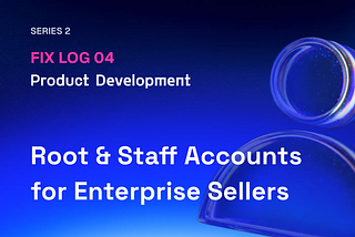 FIX LOG 04 — Root & Staff Accounts for Enterprise Sellers