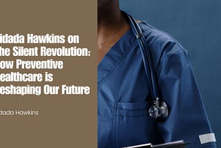 Kidada Hawkins on The Silent Revolution: How Preventive Healthcare is Reshaping Our Future