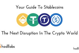 Your Guide to Stablecoins — The Next Disruption in The Crypto World
