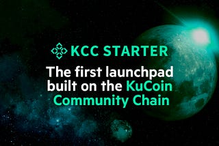 KCC Starter: the first launchpad built on the KuCoin Community Chain