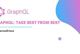 GraphQL: Take rest from REST
