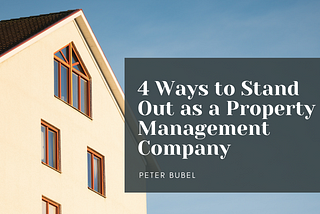 4 Ways to Stand Out as a Property Management Company | Peter Bubel