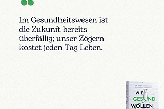 Die Zukunft der Gesundheitsversorgung muss jetzt gestaltet werden. Zögern kostet Leben. Zitat von Sven Jungmann, Autor von „Wie gesund wollen wir sein?”