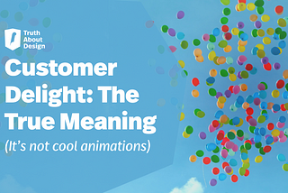 Design / UX: Customer Delight — The True Meaning (It’s not cool animations)