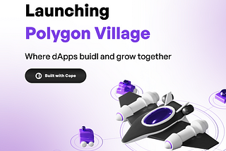 Polygon DAO, in partnership with Cope, introduces Polygon Village: The Polygon ecosystem for dApps