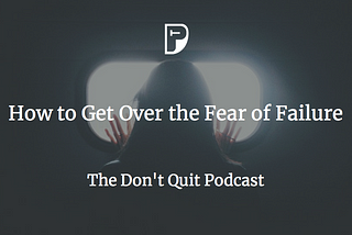 How to Get Over the Fear of Failure