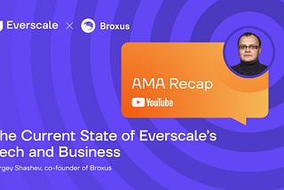 AMA Recap with Sergey Shashev: the current state of Everscale’s tech and business