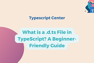 What is a .d.ts File in TypeScript? A Beginner-Friendly Guide