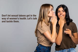 Don’t let sexual taboos get in the way of women’s health. Let’s talk and tackle them
