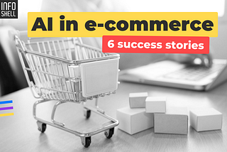 AI in e-commerce: 6 successful stories