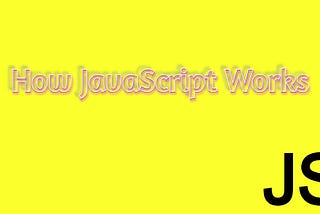 How JavaScript Works?