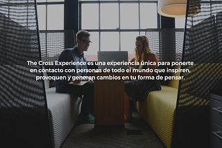 The Cross Experience es un proyecto innovador que surge como contrapunto a la formación convencional en el entorno laboral