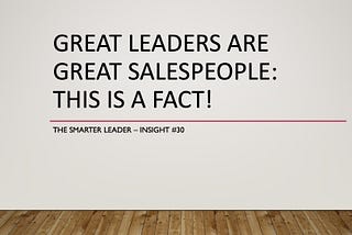Great Leaders Are Great Salespeople: Fact!