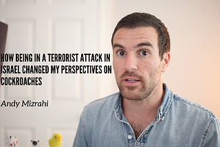 How Being In a Terrorist Attack in Israel Changed my Perspective on Cockroaches