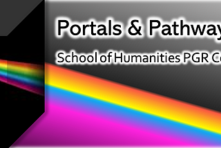 The colloquium logo: A rainbow shining through a prism on a black background. Text says: Portals & Pathways 2022: School of Humanities PGR Colloquium.