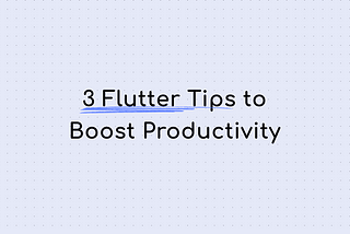 3 Tips to hack your Flutter productivity right away!