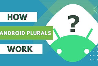 What is Android Quantity strings (plurals) and How’s it used