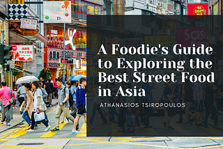 A Foodie’s Guide to Exploring the Best Street Food in Asia | Athanasios Tsiropoulos | Travel