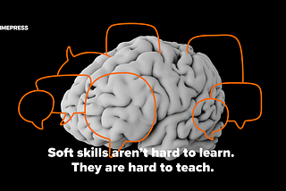 Soft skills aren’t hard to learn. They are hard to teach.
