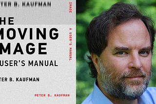At left: The Moving Image book cover. At right: Peter B. Kaufman’s headshot.