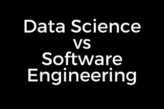 Why I prefer Data Science over Software Engineering