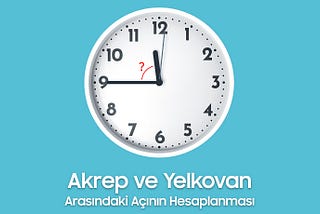 Mülakat Sorusu: Akrep ve Yelkovan Arasındaki Açıyı Hesaplayan Kodu Yazınız