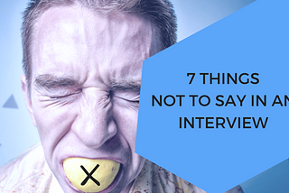 7 Things Not To Say In An Interview