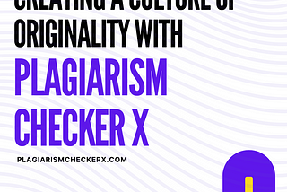 Plagiarism-Free Zone: Creating a Culture of Originality with Plagiarism Checker X