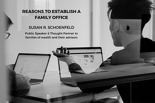 Reasons to Establish a Family Office — Susan Schoenfeld