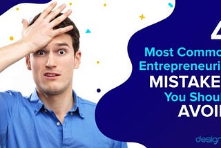 4 Most Common Entrepreneurial Mistakes You Should Avoid