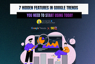 7 Hidden Features in Google Trends You Need To Start Using Today