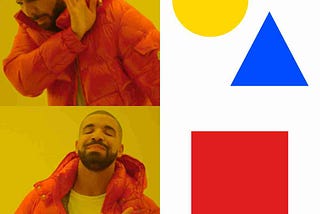 The internet meme where famous rapper Drake says no (to a yellow circle and blue triangle) [top] but says yes to the right thing (a red square) [bottom]