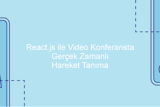 React.js ile Video Konferansta Gerçek Zamanlı Hareket Tanıma