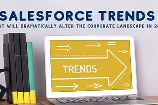 5 Salesforce Trends that Will Dramatically Alter the Corporate Landscape in 2023