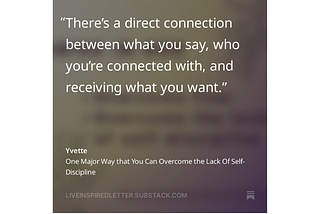 There’s a direct connection between what you say, who you’re connected with, and receiving what you want. Quote by the Author Yvette Ward Ray