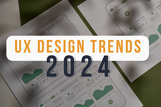 UX Design Trends 2024 — UX Design topics you shouldn’t lose sight of in 2024